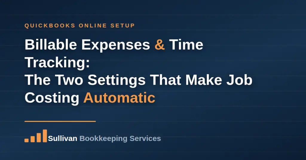 Billable Expenses and Time Tracking: The Two Settings That Make Job Costing Automatic, Sullivan Bookkeeping Services