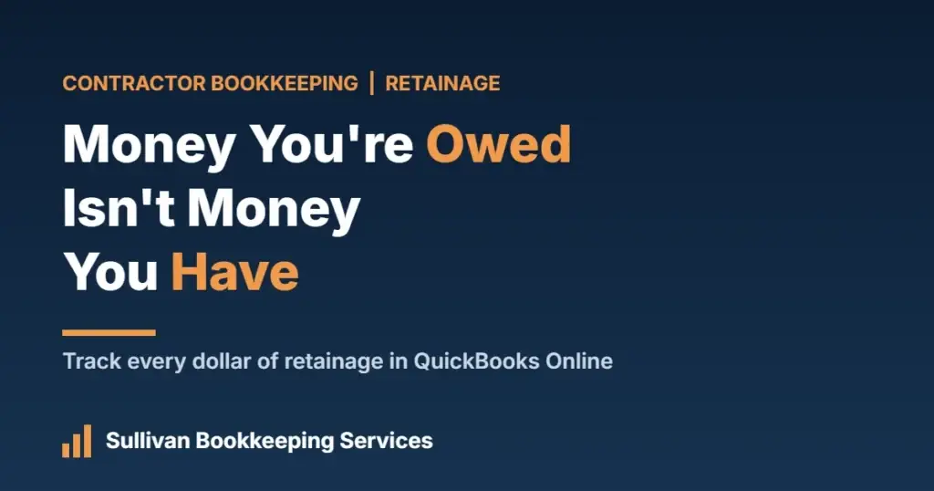 Retainage is money you're owed, not money you have: contractor bookkeeping tip from Sullivan Bookkeeping Services